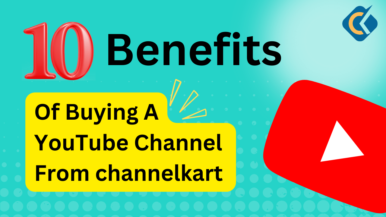 BENEFITS OF BUYING A YOUTUBE CHANNEL FROM CHANNELKART